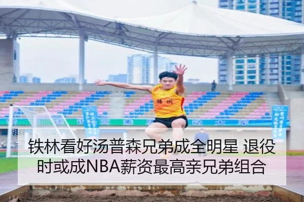 铁林看好汤普森兄弟成全明星 退役时或成NBA薪资最高亲兄弟组合